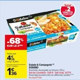 södebo  salade  & compagnie  -68%  sur le 2  vendu seu  495  lekg: 13.28 €  le 2 produit  4€ 136  ded  saumon fume  sodebo  pemud tartare saipan fo  salade & compagnie sodebo  stockholm, auvergnate ou