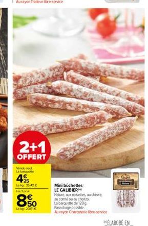 2+1  OFFERT  Vendused La banquet  49 Lekg: 35,42 € Les 3 pour  850  Lokg: 2361€  Mini buchettes LE GALIBIER Nature, aux noisettes, au chèvre  au comté ou au chorizo La barquette de 120g  Panachage pos