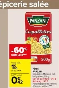 -60%  sur le 2  vendu seul  105  leig: 20 €  le 2 produ  02  panzani  coquillettes  500g  ce  pâtes panzani coquiletes, macaroni torti ou spaghetti, 500 g soit les 2 produits: 1,47 €. soit le kg: 1.47