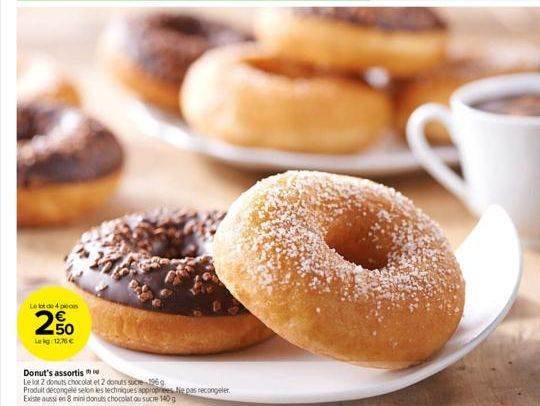 Le lot de 4 pos  2,50  Lekg:12,76 €  Donut's assortis  Le lot 2 donuts chocolat et 2 donuts sucre 1969. Produit décongelé selon les techniques appropriées. Ne pas recongeler Existe aussi en 8 mini don