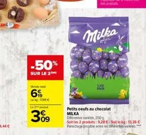 -50%  sur le 2me  vendu sel  6  lekg: 1200 €  le pod  30⁹  milka  petits oeufs au chocolat  milka différentes varietes, 350g  soit les 2 produits: 9,28 € soit le kg: 13,26 € panachage possible entre l