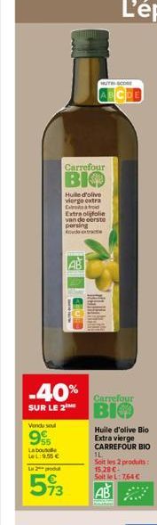 55 Labou LL:9.55 €  Carrefour  BIO  -40% SUR LE 2  Vendu sou  Huile d'olive vierge extra Croid Extra olijfolie van de eerste persing Koude extracte  La produ  593  HUT SCORE  CDB  Carrefour BI  Huile 