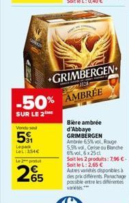 Vondu send  51  Lepack LeL 254€  -50%  SUR LE 2  Le 2 produ  25  +GRIMBERGEN  1128  AMBRÉE  Biere ambrée d'Abbaye GRIMBERGEN  Ambrée 6,5% vol, Rouge 5,5% vol, Cerise ou Blanche 6% vol, 6 x 25 cl  Soit