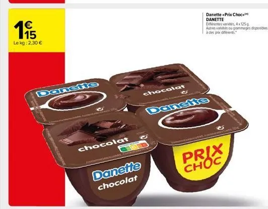 €  195  le kg: 2,30 €  danette  chocolat  danette  chocolat  o  chocolat  danette «prix choc danette  différentes variés, 4x125g autres vadétés ou grammages disponibles à des prix différents  danette 