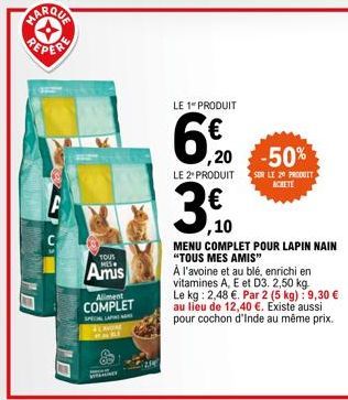 TOUS  Amis  Aliment  COMPLET  SPECIAL LANG MAN  H  VITAMINE  SIE  LE 1" PRODUIT  6%  -50%  LE 2" PRODUIT SUR LE 20 PRODUIT  ACHETE  3.10  ,10  MENU COMPLET POUR LAPIN NAIN "TOUS MES AMIS"  A l'avoine 