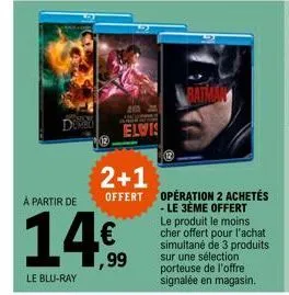 à partir de  elvis  2+1 offert  opération 2 achetés -le 3ème offert le produit le moins cher offert pour l'achat simultané de 3 produits sur une sélection porteuse de l'offre signalée en magasin. 