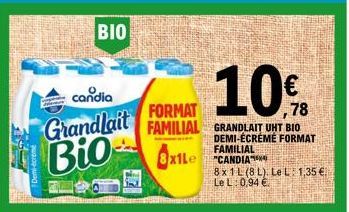 candia  Grandlait Bio  BIO  FORMAT FAMILIAL  OxtLe  108  GRANDLAIT UHT BIO DEMI-ÉCRÉME FORMAT FAMILIAL "CANDIA  8x1L (8L). Le L: 1,35 € Le L: 0,94 € 