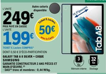 L'UNITÉ  249€  PRIX PAYÉ EN CAISSE L'UNITÉ  Autre coloris disponible  199€  TICKET E.Leclerc COMPRIS DONT 0,50 € D'ÉCO-PARTICIPATION  GALAXY TAB A 8 SILVER + COQUE SAMSUNG  GARANTIE CONSTRUCTEUR 2 ANS