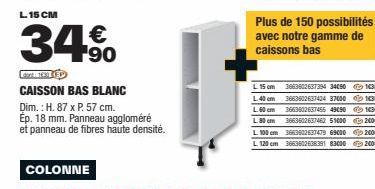 L. 15 CM  34%  90  CAISSON BAS BLANC  Dim.: H. 87 x P. 57 cm.  Ép. 18 mm. Panneau aggloméré et panneau de fibres haute densité.  Plus de 150 possibilités avec notre gamme de caissons bas  L 15 cm L40 