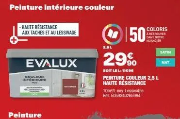 peinture intérieure couleur  -haute résistance  aux taches et au lessivage  evalux  couleur interieure  2,5 l  29%  €  soit le l: 11€96  peinture couleur 2,5 l haute résistance  10m²/l env. lessivable