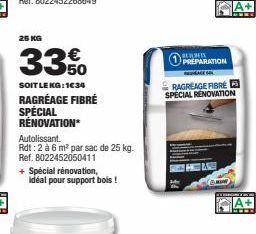 25 KG  33%  SOIT LE KG:1€34  RAGRÉAGE FIBRÉ SPÉCIAL RÉNOVATION  + Spécial rénovation, idéal pour support bois !  Autolissant.  Rdt: 2 à 6 m² par sac de 25 kg.  Ref. 8022452050411  REVEREEN PREPARATION