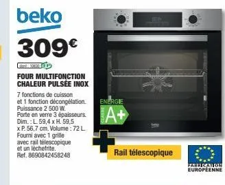 beko  309€  four multifonction chaleur pulsée inox  7 fonctions de cuisson  et 1 fonction décongélation. puissance 2 500 w.  porte en verre 3 épaisseurs. dim.: l. 59,4 x h. 59,5  x p. 56,7 cm. volume 