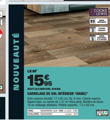 NOUVEAUTÉ  LE M¹  15%  95  ARNEL 5059340458950 m² 15095 Le carton 21085 Plinthe ARNEL 505934045907 La place 510  COOKE LEWIS  BONNE  R9 ANCE  MOHS  GROUPE PASSAGE  3  FREQUENT  SOIT LE CARTON: 21€85  