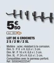 50  dort: 0604 (EP  LOT DE 6 CROCHETS 2S/2 M/2 XL  HIT  Matière: acier, résistant à la corrosion. Dim. S: P.8 x H. 6,6 x L 3 cm. Dim. M: P. 16 x H. 6,6 x 1.3 cm. Dim. XL: P. 24 x H. 6,6 x 1.3 cm. Comp