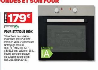 179€  FOUR STATIQUE INOX 3 fonctions de cuisson. Puissance max 2 380 W. Porte en verre 2 épaisseurs. Nettoyage manuel. Dim.: L 59,5 x H. 59,5 x P. 53,5 cm. Volume: 65 L. Fourni avec une plaque de cuis