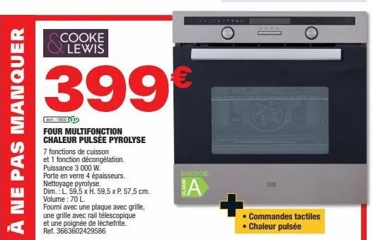 à ne pas manquer  cooke lewis  399  dont 1000 (p  four multifonction chaleur pulsée pyrolyse  7 fonctions de cuisson  et 1 fonction décongélation. puissance 3 000 w.  porte en verre 4 épaisseurs. nett