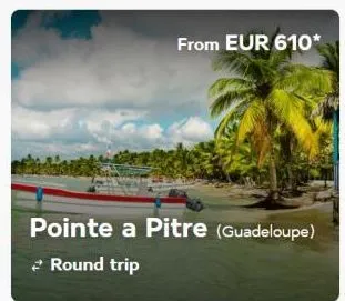 from eur 610*  pointe a pitre (guadeloupe)  round trip 