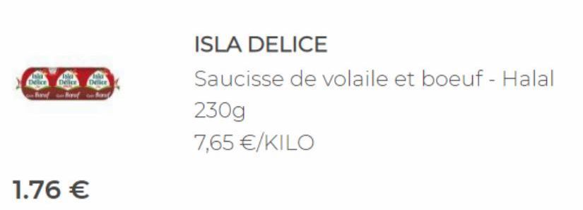 1.76 €  ISLA DELICE  Saucisse de volaile et boeuf - Halal  230g  7,65 €/KILO 