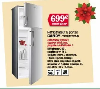 699€  dont co-part 199  refrigerateur 2 portes candy ccoss172fx-n  esthetique confort  couleur effet inax  poignées métallisées !  réfrigérateur 229 l congelateur 4* 75 l  4 clyties verre, 3 balconnet