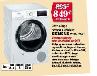 8KG  bast  anya  899 849€  dont éco-part  Seche-linge pompe à chaleur SIEMENS WT4SHV14FR Sechage AutoDry pour un resultat partal! Multiprogramme dont Finition line, Express 40 mn, Lingerie, Chemises, 