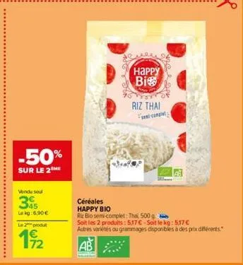 -50%  sur le 2me  vendu soul  45  le kg:6,90 €  le 2 produt  192  vap  happy bi  céréales  happy bio  riz bio semi-complet: ths, 500 g  riz thai semi-complet  1868 68  soit les 2 produits: 5,17 €-soit