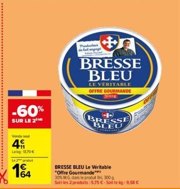 -60%  SUR LE 2  Vendu soul  49  Lokg: 13,70 €  Le 2 produt  14  Producteur de fait engagé  BRESSE BLEU  BRESSE BLEU  LE VÉRITABLE OFFRE GOURMANDE 300g  BRESSE BLEU Le Véritable "Offre Gourmande  30% M