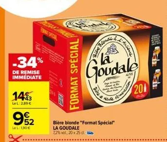 -34%  de remise immediate  1443  lel: 2.89 €  992  le l:1,90 €  format special  blonde &  c  la  goudale  blive 3  dière to  bière blonde "format special" la goudale 7,2% vol, 20 x 25 d.  kinde  ancie