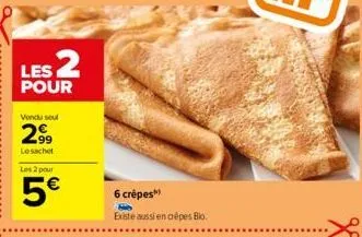 les 2  pour  vondu seul  2,99  le sachet  les 2 pour  5€  6 crêpes  existe aussi en crêpes blo 