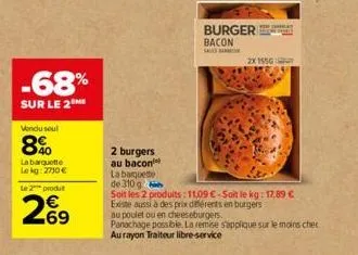 -68%  sur le 2 me  vendu soul  8%  la barquette lekg:2710€ le 2 produt  269  2 burgers au bacon  la banquette  burger bacon sausa  you thalas  2x1550  de 310 g  soit les 2 produits: 11,09 €-soit le kg