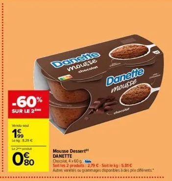 -60%  sur le 2 me  vendu sou  1999  lokg:8,29 €  le 2 produt  0⁹0  mousse  chocolat  danette  mousse  mousse dessert  danette chocolat, 4 x 60 g/  soit les 2 produits: 2,79 €-soit le kg: 5,81 € autres