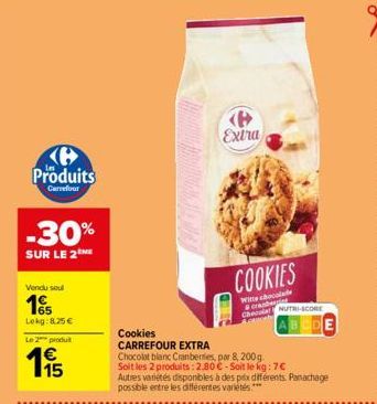 Produits  Carrefour  -30%  SUR LE 2THE  Vendu soul  15  Lekg: 8.25 €  Le 2 produt  €  Cookies  CARREFOUR EXTRA  Chocolat blanc Cranberries, par 8, 200g.  Soit les 2 produits: 2.80 €-Soit le kg: 7€ Aut