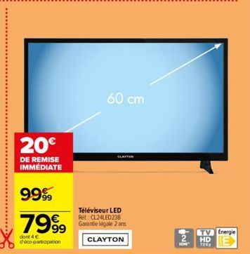 20€  DE REMISE IMMÉDIATE  9999  7999  dont 4 € d'éco-participation  60 cm  CLAYTON  Téléviseur LED Ret CL24LED238 Garante légale 2 ans  CLAYTON  គ្គីសនី  TV Energie  HD 7209 