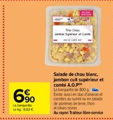 6%  La barquette  Lekg:8,63 €  SALADE M  Tro Chou  Jamon Supeneur et Com  COM  Salade de chou blanc, jambon cuit supérieur et comté A.O.PH  La barquette de 800g. Existe aussi en duo d'ananas et carott