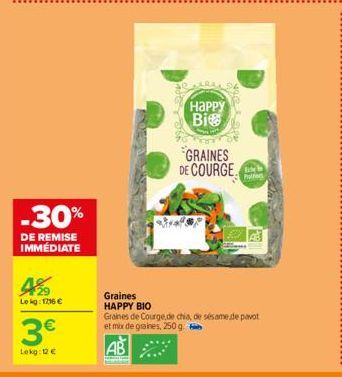 -30%  DE REMISE IMMÉDIATE  4%9  Lekg: 1716 €  3€  Lokg: 12 €  do Ork  Happy  Bi  100004  GRAINES DE COURGE  Pali  Graines HAPPY BIO  Graines de Courge de chia, de sésame de pavot et mix de graines, 25