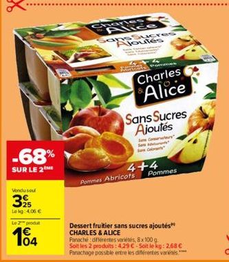 -68%  SUR LE 2  Vendu soul  325  Lekg: 4,06 €  Le produ  1€ 104  Charles  Alice  ans Sucres Aloutés  Charles Alice  Sans Sucres Ajoutés  Se Comerrs  Sa  Sow Colorety  4+4  Pommes Abricots  Pommes  Des