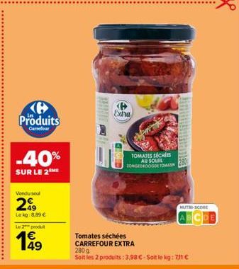 Produits Garrefour"  -40%  SUR LE 2 ME  Vendu soul  299  Le kg:8,89 €  Le 2 produt  €  199  Exha  CERED  TOMATES SECHS AU SOLEIL 20NGEDROOGDE TOMAS  Tomates séchées CARREFOUR EXTRA  280 g  Soit les 2 