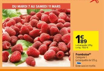 DU MARDI 7 AU SAMEDI 11 MARS  1€  La barquette 125g Le kg: 1512 €  Framboise Catégorie 1.  La barquette de 125 g.  Existe aussi en mytile 