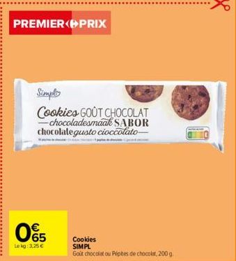 065  €  Le kg: 3,25 €  PREMIER PRIX  Simply  Cookies GOUT CHOCOLAT  -chocoladesmaak SABOR chocolate gusto cioccolato  Cookies SIMPL  Goût chocolat ou Pépites de chocolat, 200 g 
