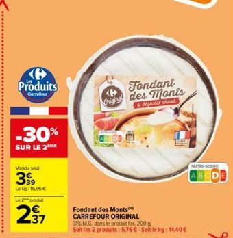 Produits  Carrefour  -30%  SUR LE 2 ME  Vendu seul  399  Lekg: 16,95 € Le 2 produt  237  Fondant P Original des Monis & déguster chind  Fondant des Monts CARREFOUR ORIGINAL 31% M.G. dans le produit fi