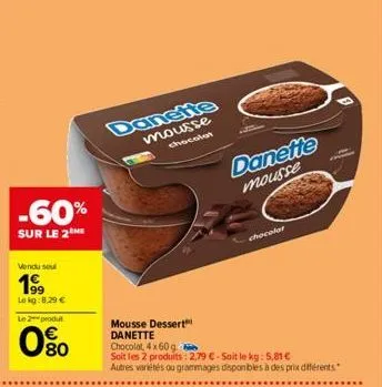 -60%  sur le 2 me  vendu sou  1999  lokg:8,29 €  le 2 produt  0⁹0  mousse  chocolat  danette  mousse  mousse dessert  danette chocolat, 4 x 60 g/  soit les 2 produits: 2,79 €-soit le kg: 5,81 € autres