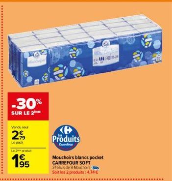 -30%  SUR LE 2  Vendu soul  2,99  Lepack  Le 2 produit  1995  Confeld  B Produits  Carrefour  Mini Confol 0524  Mouchoirs blancs pocket CARREFOUR SOFT 24 Etuis de 9 Mouchoirs Soit les 2 produits: 4,74