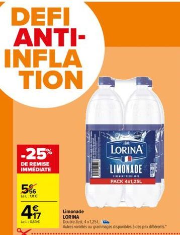 -25%  DE REMISE IMMÉDIATE  5%  Le L 111€  417  €  LeL: 0,83€  1895  LORINA  Limonade LORINA  Double Zest, 4x1,25L  Autres variétés ou grammages disponibles à des prix différents.  LIMONADE  FIREMENT F