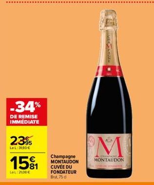 -34%  DE REMISE IMMÉDIATE  239  LeL:31,93 €  15%1  LeL 21.08€  Champagne MONTAUDON CUVÉE DU FONDATEUR Brut, 75 d  CHAMPAGNE  MONTAUDON  DYREPA 