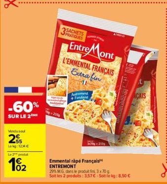 -60%  SUR LE 2  Vendu soul  255  Le kg: 12M €  Le 2 produl  1€ 102  70-210  SACHETS  Entre Mont  L'EMMENTAL FRANÇAIS Extra fin  Autrement  +Fondant  3x70-210g  Emmental râpé Français ENTREMONT  ATROD 