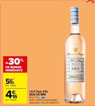 -30%  DE REMISE IMMÉDIATE  5%  Le L:793 €  416  1€  Le L:5.55 €  L.G.P. Pays d'Oc BLEU DE MER  Rosé, 75 cl  Autres variétés ou grammages disponibles à des prix différents.  Bernard Magy  CHANG  BLEU  