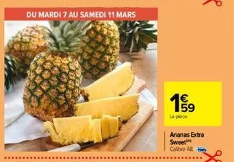 du mardi 7 au samedi 11 mars  €  15/19  la piece  ananas extra sweet calibre a8 