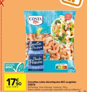 asc  1790  Le kg 22.38 €  COSTA  Crevettes du Pacifique Originale  Pacific Prawns  Original  Crevettes cuites décortiquées ASC surgelées  COSTA  Du Pacifique Zone d'élevage: Honduras, 700 g  Autres va