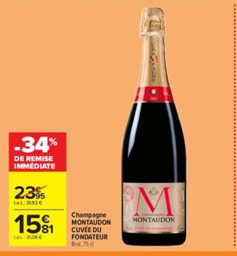 -34%  DE REMISE IMMÉDIATE  239  LeL: 31,93 €  €  1581  LOL:2108€  Champagne MONTAUDON CUVÉE DU FONDATEUR Brut, 75 d  CHAMPAGNE MONTAUDON  COPE DU BONDATOR 