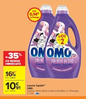 16%  lel: 4,66 €  101  lel: 303 €  soit  0,14€ le lavage  -35% on omo  de remise immédiate  j'ai re essence  lavande  lot 2  j'ai rêve du sud essences naturelles lavande & patchouli  lessive liquide  