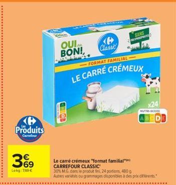 Produits  Carrefour  369  €  Lokg: 7,60 €  QUIAL  BON!,  O  Le carré crémeux "format familial" CARREFOUR CLASSIC  30% M.G. dans le produit fini 24 portions, 480 g Autres variétés ou grammages disponib